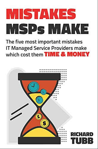 Mistakes MSPs Make: The Five Most Important Mistakes IT Managed Service Providers Make Which Cost Them Time & Money