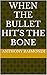 When The Bullet Hits The Bone