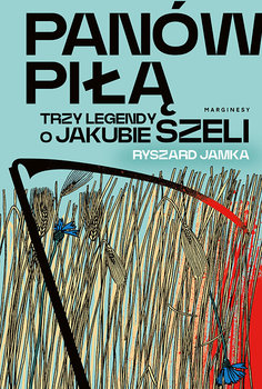 Panów piłą. Trzy legendy o Jakubie Szeli