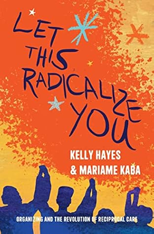 Let This Radicalize You: Organizing and the Revolution of Reciprocal Care