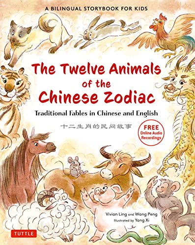Twelve Animals of the Chinese Zodiac: Traditional Fables in Chinese and English - A Bilingual Storybook for Kids (Free Online Audio Recordings)