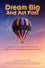 Dream Big And Act Fast: Dev...