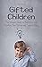 Gifted Children The Ultimate Guide to Parenting and Teaching ... by Brian Gibson