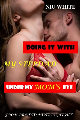 DOING IT WITH MY STEPDAD UNDER MOM'S EYE: FROM BRAT TO MISTRESS, EIGHT (Kindle Edition)
