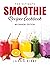 The Ultimate Smoothie Recipes Cookbook by Jason Kirby