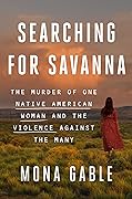 Searching for Savanna: The Murder of One Native American Woman and the Violence Against the Many