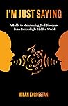 I'm Just Saying: A Guide to Maintaining Civil Discourse in an Increasingly Divided World