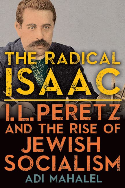 The Radical Isaac: I. L. Peretz and the Rise of Jewish Socialism (SUNY series in Contemporary Jewish Literature and Culture)