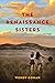 The Renaissance Sisters by Wendy Cohan The Renaissance Sisters by Wendy Cohan
