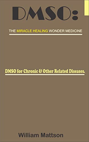 DMSO: THE MIRACLE HEALING WONDER MEDICINE.: DMSO for Chronic & Other Related Diseases. (Kindle Edition)