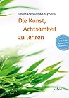 Die Kunst, Achtsamkeit zu lehren: Inklusive MP3-CD mit Achtsamkeitsmeditationen Die Kunst, Achtsamkeit zu lehren: Inklusive MP3-CD mit Achtsamkeitsmeditationen