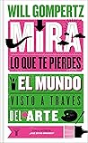 Mira lo que te pierdes by Will Gompertz