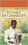 YO NACÍ EN CAMAGÜEY: Trilogía completa (España en la encrucijada) (Spanish Edition)