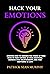 Hack your emotions: Discover How to Harness the Power of Your Mind to Take Control of Your Emotions, Improve Your Relationships, and Find Happiness in Life"