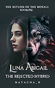 Luna Abigail: The Rejected Hybrid (The Return of the Royals Book 1) 