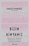 Bizim Kimyamiz: Insan ve Madde Birbirini Nasil Dönüstürdü?