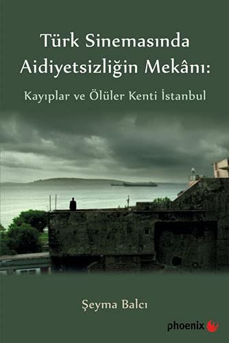 Türkiye Sinemasinda Aidiyetsizligin Mekani: Kayiplar ve Ölüler Kenti Istanbul (Paperback)
