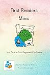 First Readers Minis: Mini Texts to Build Beginners' Confidence First Readers Minis: Mini Texts to Build Beginners' Confidence