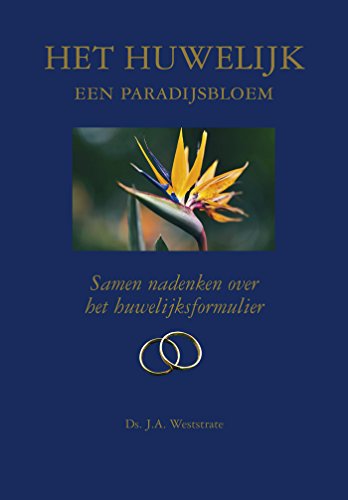 Het huwelijk een paradijsbloem: samen nadenken over het huwelijksformulier (Dutch Edition)