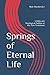 Springs of Eternal Life: A ...