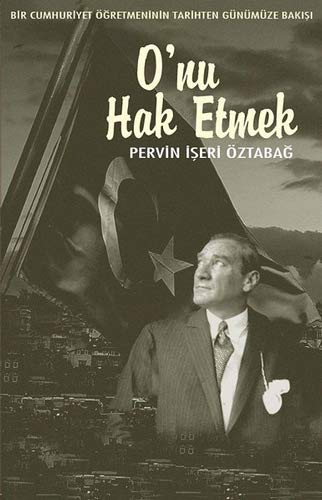 Bir Cumhuriyet Ögretmeninin Tarihten Günümüze Bakisi - O'nu Hak Etmek (Paperback)