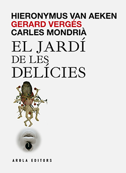 Hieronymus van Aeken, Gerard Vergés, Carles Mondria: El jardí de les delícies