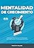 Mentalidad De Crecimiento: 7 Secretos Para Destruir Tu Mentalidad Fija Y Aprovechar Tu Psicología Del Éxito (Spanish Edition)