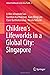 Children’s Lifeworlds in a Global City: Singapore: Singapore (Global Childhoods in the Asia-Pacific, 2)