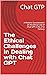 The Ethical Challenges in Dealing with Chat GPT by Chat GTP