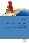 High-Dimensional Data Mining: Subspace Clustering, Outlier Detection and applications to classification