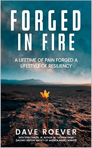 Forged In Fire : A Lifetime of Pain Forged a Lifestyle of Resiliency (Forged In Fire Series Book 1)