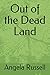 Out of the Dead Land by Angela Russell
