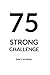 75 Strong Challenge Daily Journal and Checklist (Long Edition): A daily journal, checklist, and guide for practicing thankfulness and self appreciation