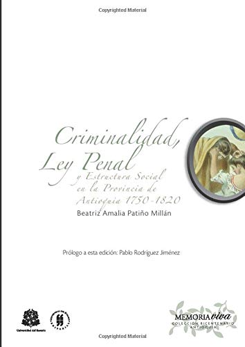 Criminalidad, Ley Penal y Estructura Social en la Provincia de Antioquia (1750-1820) (Spanish Edition)