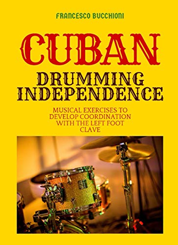 Cuban drumming independence: Musical exercises to develop coordination with the left foot clave (Paperback)