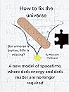 How to fix the universe: A new model of spacetime, where dark energy, dark matter and time itself are explained.