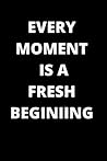 Every Moment Is A Fresh Beginning: An Inspirational Notebook Journal For Inmates In Prisons, Jail, Perfect Gift For Inmates