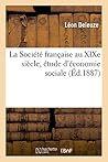 La Société française au XIXe siècle, étude d'économie sociale (French Edition)