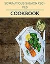 Scrumptious Salmon Recipes Cookbook: Two Weekly Meal Plans, Quick and Easy Recipes to Stay Healthy and Lose Weight