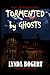 Tormented by Ghosts: True Life Experiences
