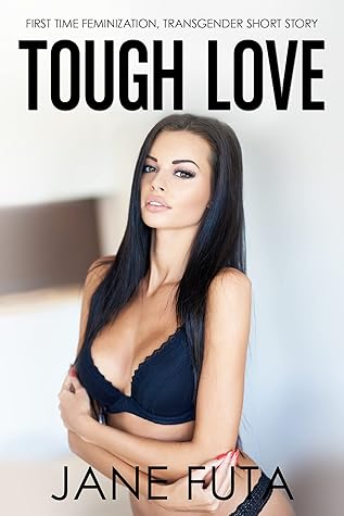 Tough Love: Man Feminized by Transgender Woman (Girly and Dirty (Feminized Men and Transgender Women Romance Stories))