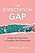 The Expectation Gap: Change Your Expectations to Transform Your Relationships