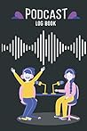 Podcast Log Book: A Podcast Journal Log Book for Planning work sheet, schedule template, Podcast Log Book: A Podcast Journal Log Book for Planning work sheet, schedule template,