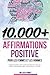 10 000+ Affirmations Positives: Affirmations Quotidiennes, Estime De Soi, Motivation, Amour, Perte De Poids, Santé, Confiance, Guérison, Abondance, Sommeil, Citations Motivantes (French Edition)