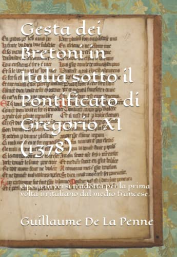 Gesta dei Bretoni in Italia sotto il Pontificato di Gregorio XI (1378): Opera in versi tradotta per la prima volta in italiano dal medio francese. (Italian Edition)
