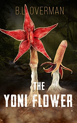 The Yoni Flower: (Primeval Ones: Plants of Pleasure & Horror Series Book 1) An Erotic Horror, Lovecraftian Splatterpunk Novel