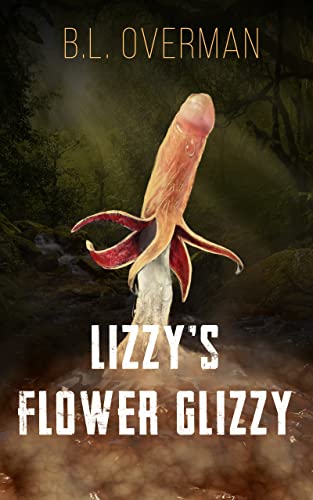Lizzy's Flower Glizzy: (Primeval Ones: Plants of Pleasure & Horror Series Yoni Flower Spin-off) An Erotic Horror, Lovecraftian Splatterpunk Novel