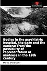 Bodies in the psychiatric hospital, the gaze and the camera by Meira del Busto