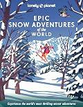 Lonely Planet Epic Snow Adventures of the World: 200 Amazing Winter Adventures Across the Globe | Easy & Challenging Experiences | Expert Travel Tips | Stunning Photography