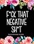 Fuck That Negative Shit Men...